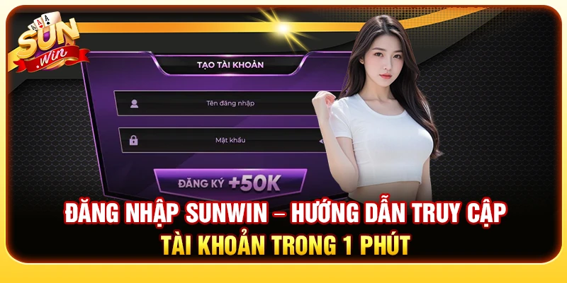 Đăng Nhập Sunwin – Hướng Dẫn Truy Cập Tài Khoản Trong 1 Phút