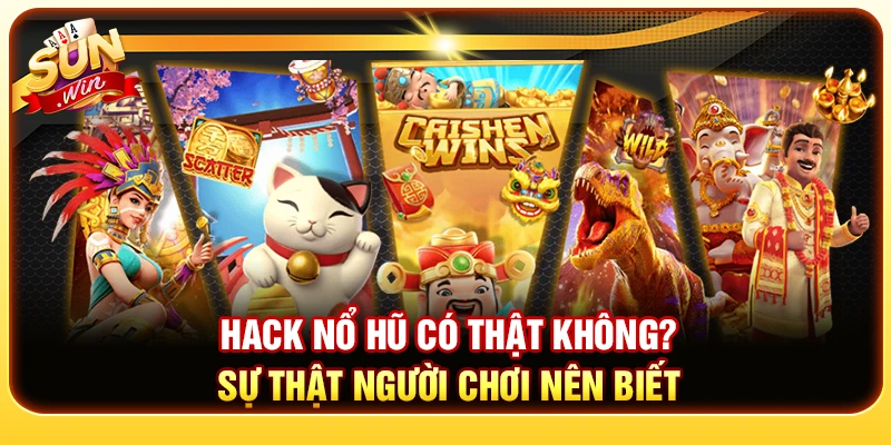 Hack Nổ Hũ Có Thật Không? Sự Thật Người Chơi Nên Biết