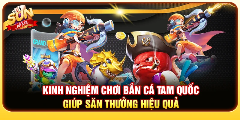 Kinh Nghiệm Chơi Bắn Cá Tam Quốc Giúp Săn Thưởng Hiệu Quả