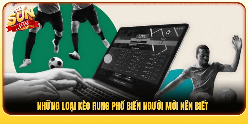 Các dạng kèo rung thường gặp dành cho tân thủ