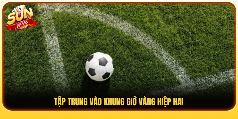 Theo dõi sát diễn biến ở giai đoạn quan trọng của hiệp hai
