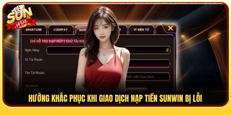 Cách xử lý lỗi nạp tiền Sunwin không thành công 