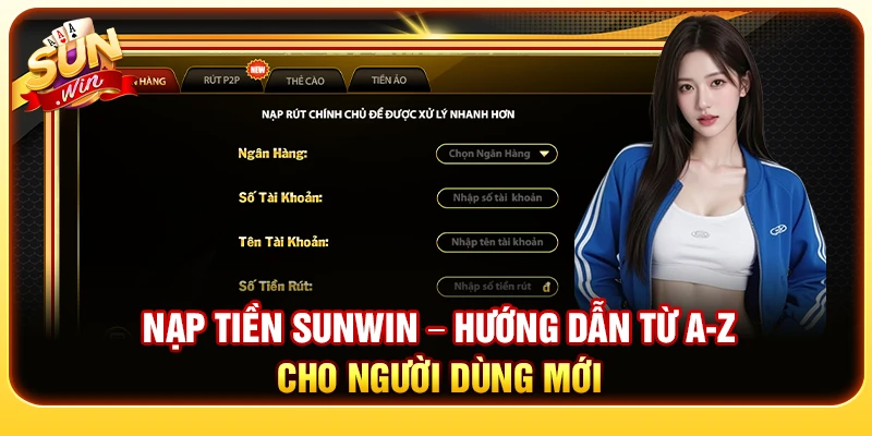 Nạp Tiền Sunwin – Hướng Dẫn Từ A-Z Cho Người Dùng Mới