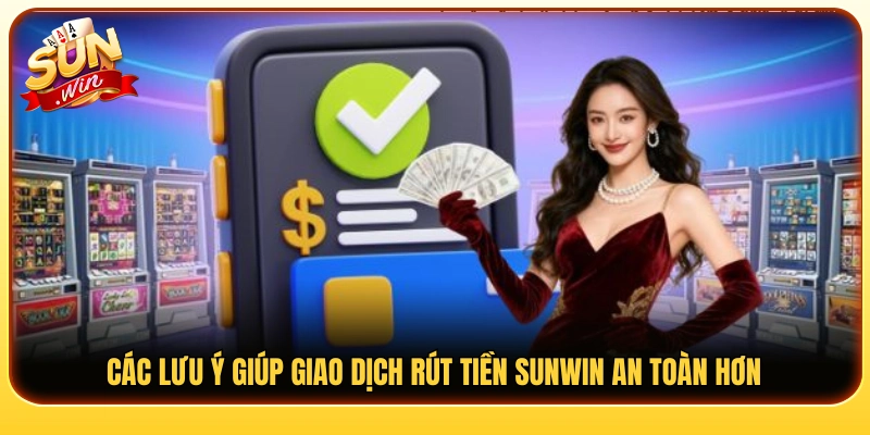 Kinh nghiệm giúp quá trình rút tiền Sunwin bảo mật và suôn sẻ 