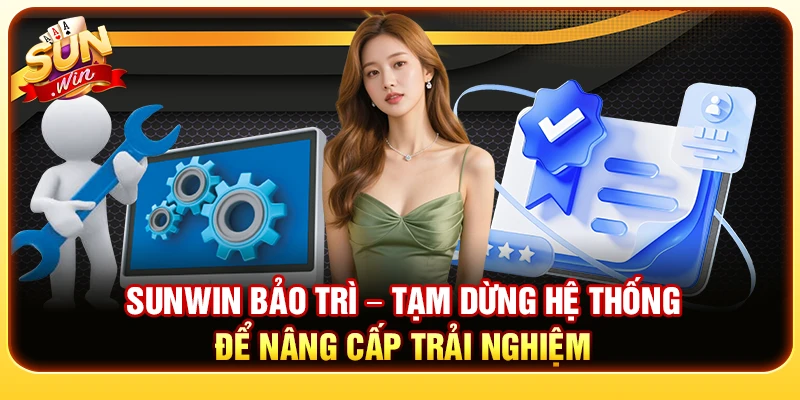 Sunwin Bảo Trì – Tạm Dừng Hệ Thống Để Nâng Cấp Trải Nghiệm