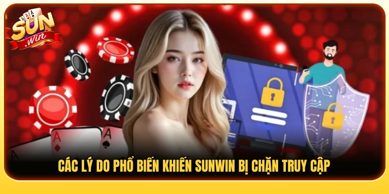 Vì sao người dùng gặp tình trạng Sunwin bị chặn? 