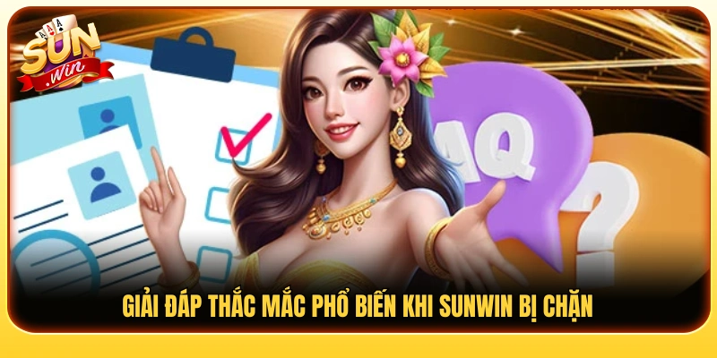 Tổng hợp câu hỏi thường gặp về tình trạng Sunwin bị chặn 