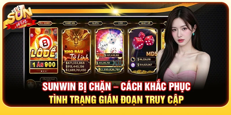 Sunwin Bị Chặn – Cách Khắc Phục Lỗi Gián Đoạn Truy Cập
