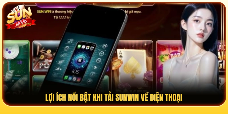 Lý do nên tải Sunwin về điện thoại để trải nghiệm 