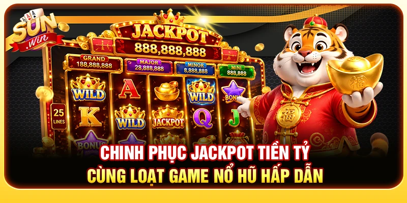 Chinh phục jackpot tiền tỷ cùng loạt game nổ hũ hấp dẫn 