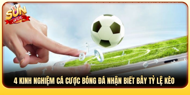 Kinh nghiệm cá cược bóng đá giúp phát hiện bẫy kèo nhà cái