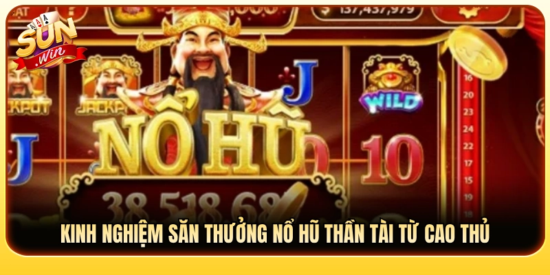Bí kíp quay hũ Thần Tài rinh thưởng lớn từ chuyên gia