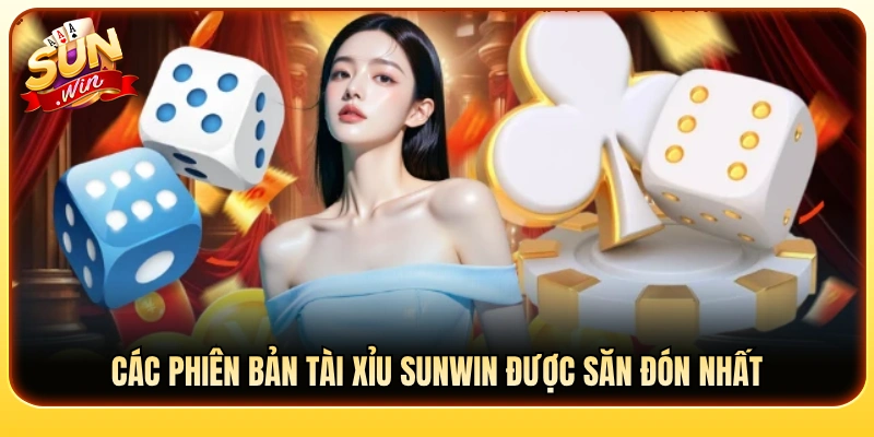 Top biến thể tài xỉu Sunwin được ưa chuộng nhất hiện nay 